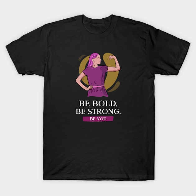 Be Bold, Be Strong, Be You T-Shirt by Mads' Store